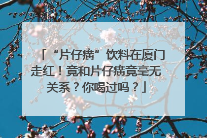 “片仔癀”饮料在厦门走红！竟和片仔癀竟毫无关系？你喝过吗？