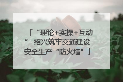 “理论+实操+互动” 绍兴筑牢交通建设安全生产“防火墙”