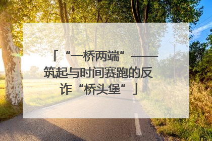 “一桥两端”——筑起与时间赛跑的反诈“桥头堡”