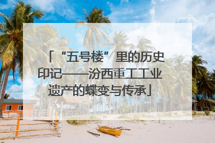 “五号楼”里的历史印记——汾西重工工业遗产的蝶变与传承