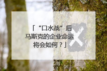 “口水战”后 马斯克的企业命运将会如何？