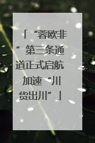 “蓉欧非”第三条通道正式启航 加速“川货出川”
