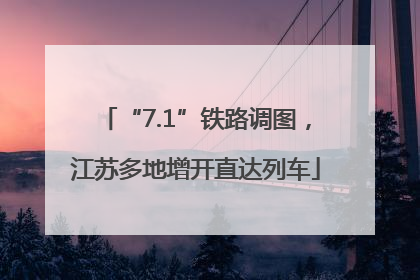 “7.1”铁路调图，江苏多地增开直达列车