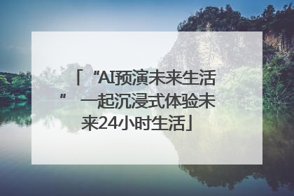 “AI预演未来生活” 一起沉浸式体验未来24小时生活