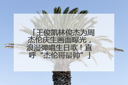 王俊凯林俊杰为周杰伦庆生画面曝光，浪漫弹唱生日歌！直呼“杰伦哥最帅”