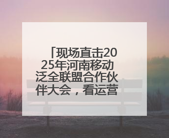 现场直击2025年河南移动泛全联盟合作伙伴大会，看运营商的生态共建