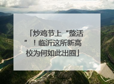 炒鸡节上“整活”！临沂这所新高校为何如此出圈