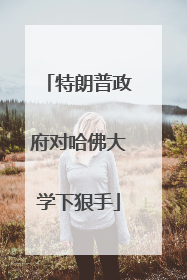 特朗普政府对哈佛大学下狠手
