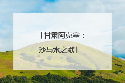 甘肃阿克塞：沙与水之歌