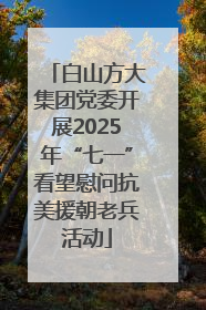 白山方大集团党委开展2025年“七一”看望慰问抗美援朝老兵活动