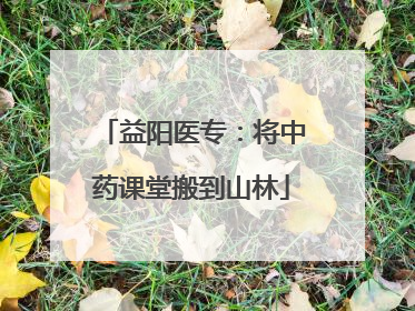 益阳医专：将中药课堂搬到山林