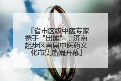 省市区级中医专家携手“出摊”，济南起步区首届中医药文化市集热闹开幕