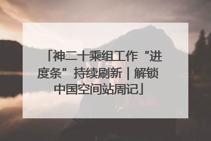 神二十乘组工作“进度条”持续刷新｜解锁中国空间站周记
