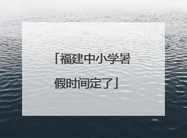 福建中小学暑假时间定了