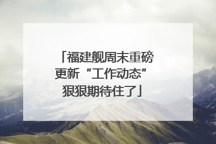 福建舰周末重磅更新“工作动态” 狠狠期待住了