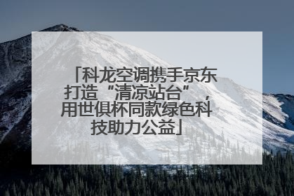 科龙空调携手京东打造“清凉站台”，用世俱杯同款绿色科技助力公益