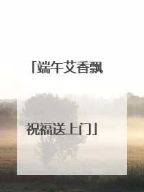 端午艾香飘 祝福送上门