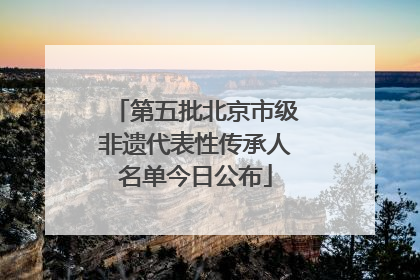 第五批北京市级非遗代表性传承人名单今日公布