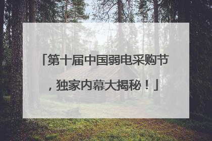 第十届中国弱电采购节，独家内幕大揭秘！