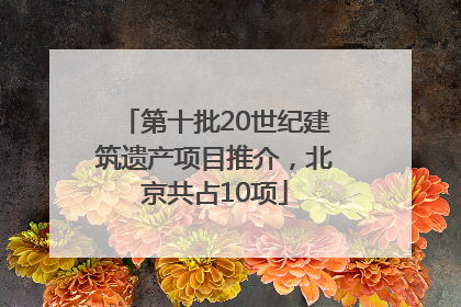 第十批20世纪建筑遗产项目推介，北京共占10项