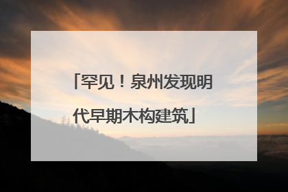 罕见！泉州发现明代早期木构建筑