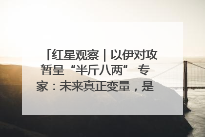 红星观察｜以伊对攻暂呈“半斤八两” 专家：未来真正变量，是美国是否进一步介入