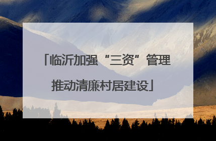 临沂加强“三资”管理 推动清廉村居建设