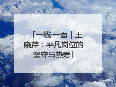 一线·一面｜王晓芹：平凡岗位的坚守与热爱