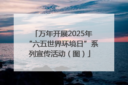 万年开展2025年“六五世界环境日”系列宣传活动（图）