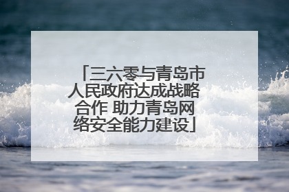 三六零与青岛市人民政府达成战略合作 助力青岛网络安全能力建设