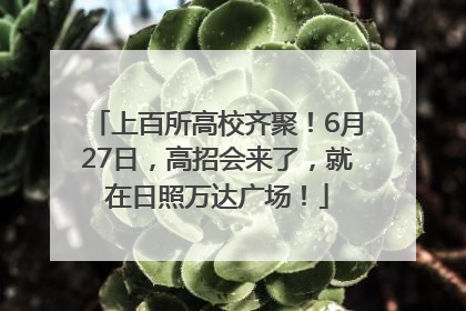 上百所高校齐聚！6月27日，高招会来了，就在日照万达广场！