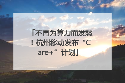 不再为算力而发愁！杭州移动发布“Care+”计划