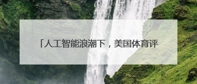 人工智能浪潮下，美国体育评论人怎么看中国的体育创新？