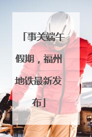 事关端午假期，福州地铁最新发布