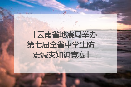 云南省地震局举办第七届全省中学生防震减灾知识竞赛
