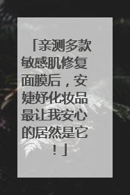 亲测多款敏感肌修复面膜后，安婕妤化妆品最让我安心的居然是它！