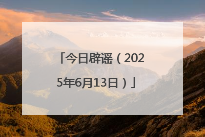 今日辟谣（2025年6月13日）