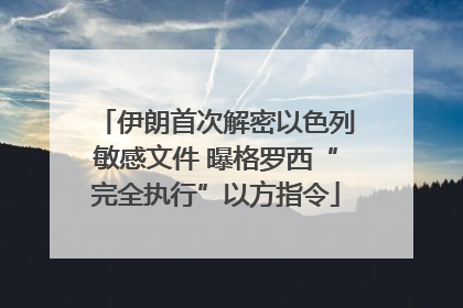 伊朗首次解密以色列敏感文件 曝格罗西“完全执行”以方指令