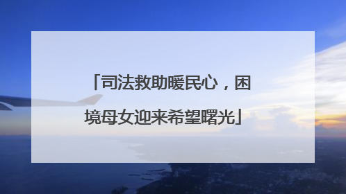 司法救助暖民心，困境母女迎来希望曙光