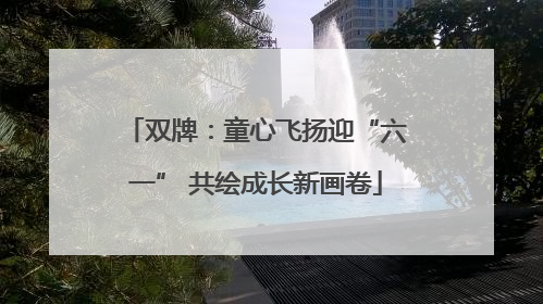 双牌：童心飞扬迎“六一” 共绘成长新画卷