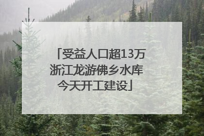 受益人口超13万 浙江龙游佛乡水库今天开工建设