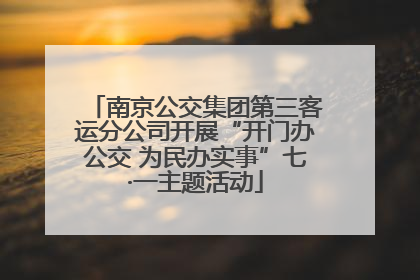 南京公交集团第三客运分公司开展“开门办公交 为民办实事”七·一主题活动