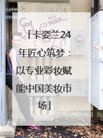 卡姿兰24年匠心筑梦：以专业彩妆赋能中国美妆市场