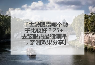 去皱眼霜哪个牌子比较好？25+去皱眼霜最细测评，亲测效果分享