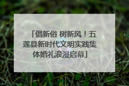 倡新俗 树新风！五莲县新时代文明实践集体婚礼浪漫启幕