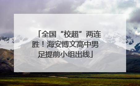全国“校超”两连胜！海安博文高中男足提前小组出线