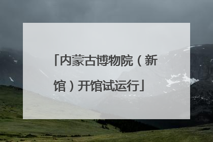 内蒙古博物院（新馆）开馆试运行