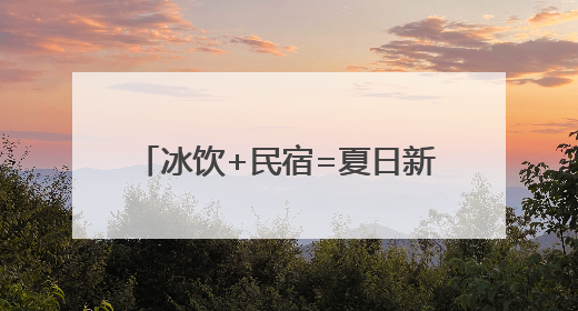 冰饮+民宿=夏日新玩法！鸬鸟镇解锁“甜蜜经济”新密码