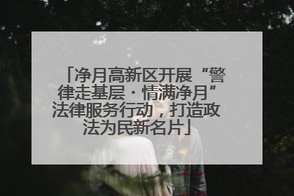净月高新区开展“警律走基层・情满净月”法律服务行动，打造政法为民新名片