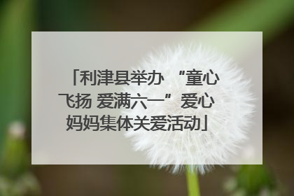 利津县举办 “童心飞扬 爱满六一”爱心妈妈集体关爱活动